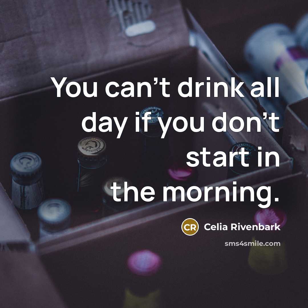 “You can't drink all day if you don't start in…” quote by Celia Rivenbark