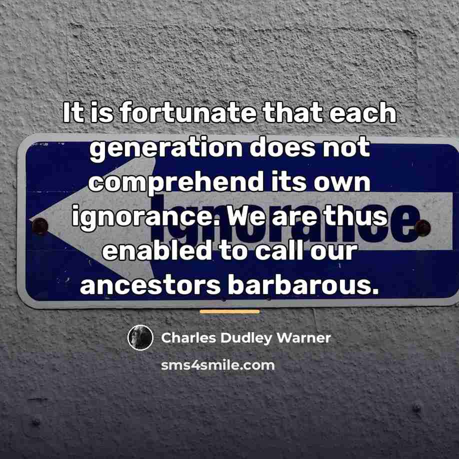 “It is fortunate that each generation does not comprehend its…” quote by Charles Dudley Warner