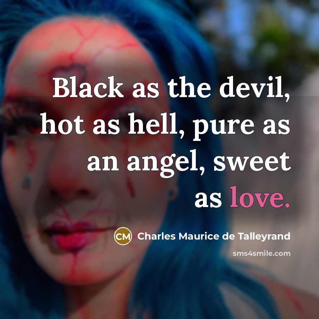 “Black as the devil, hot as hell, pure as an…” quote by Charles Maurice de Talleyrand