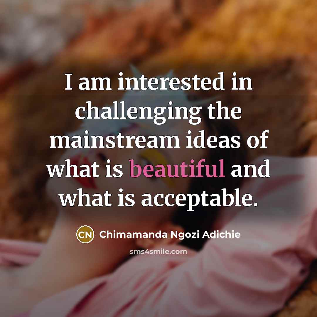 “I am interested in challenging the mainstream ideas of what…” quote by Chimamanda Ngozi Adichie