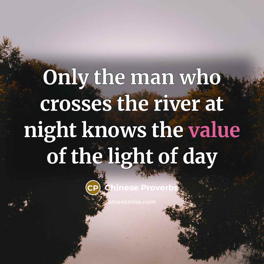 “Only the man who crosses the river at night knows…” quote by Chinese Proverbs