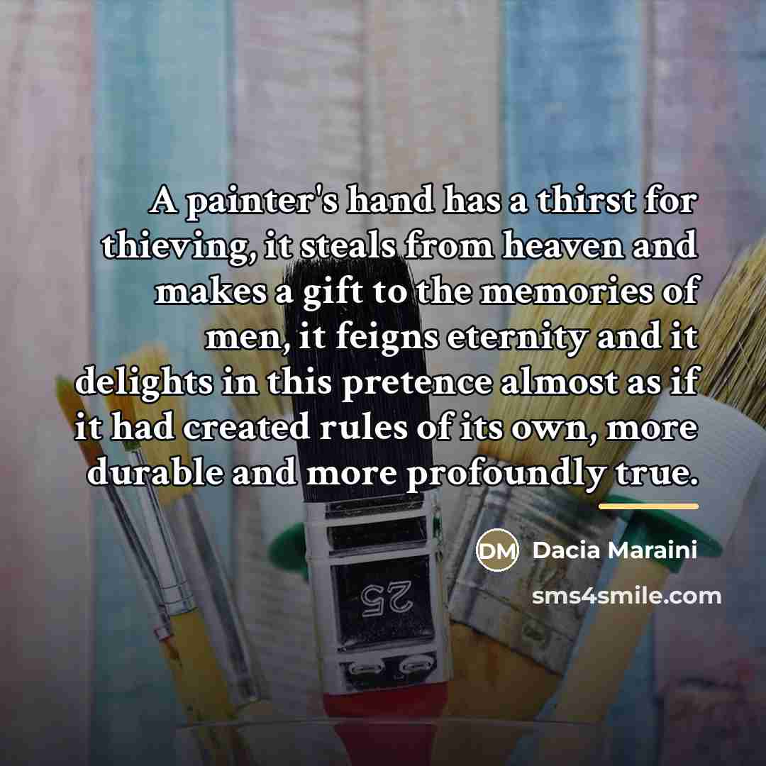 “A painter's hand has a thirst for thieving, it steals…” quote by Dacia Maraini