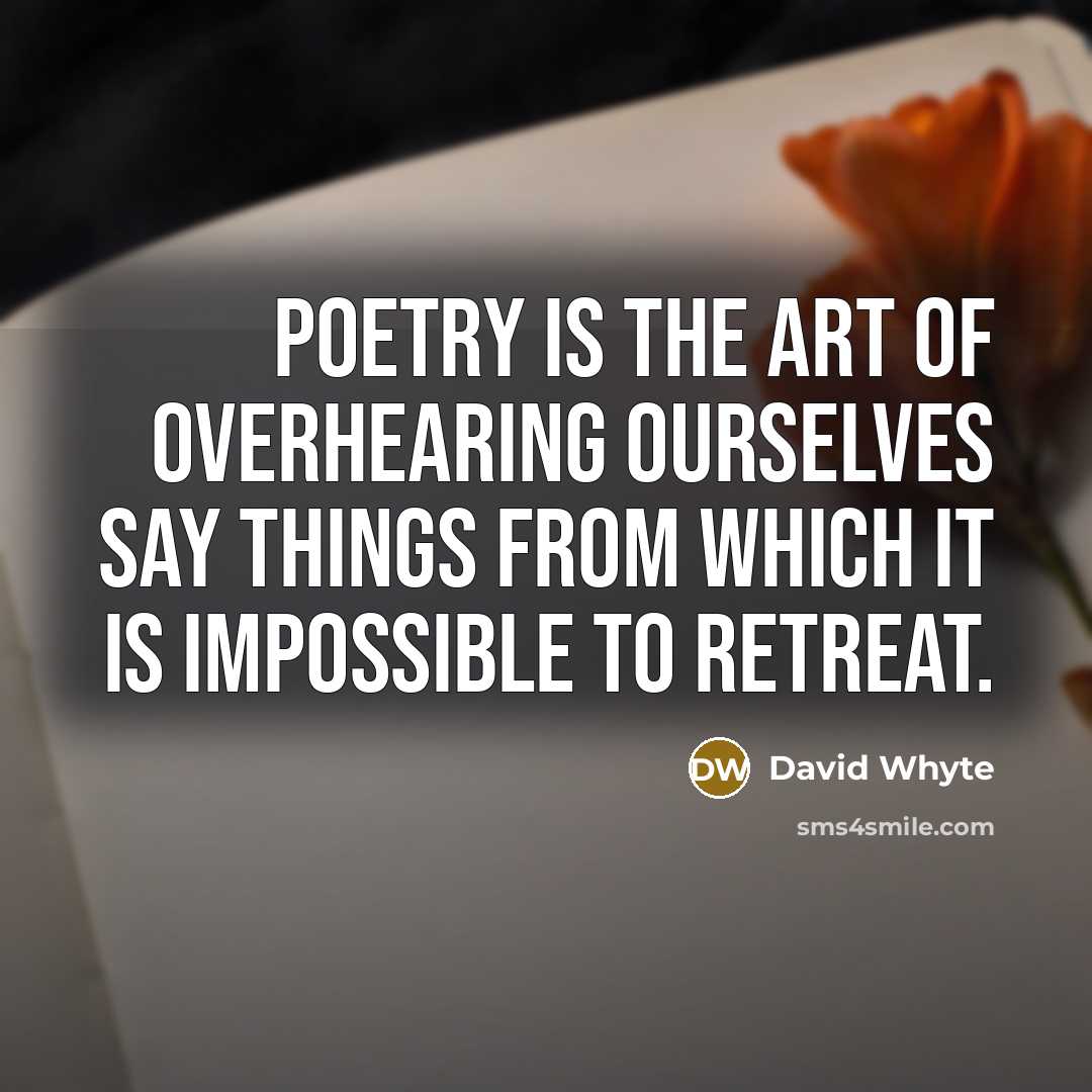 “Poetry is the art of overhearing ourselves say things from…” quote by David Whyte