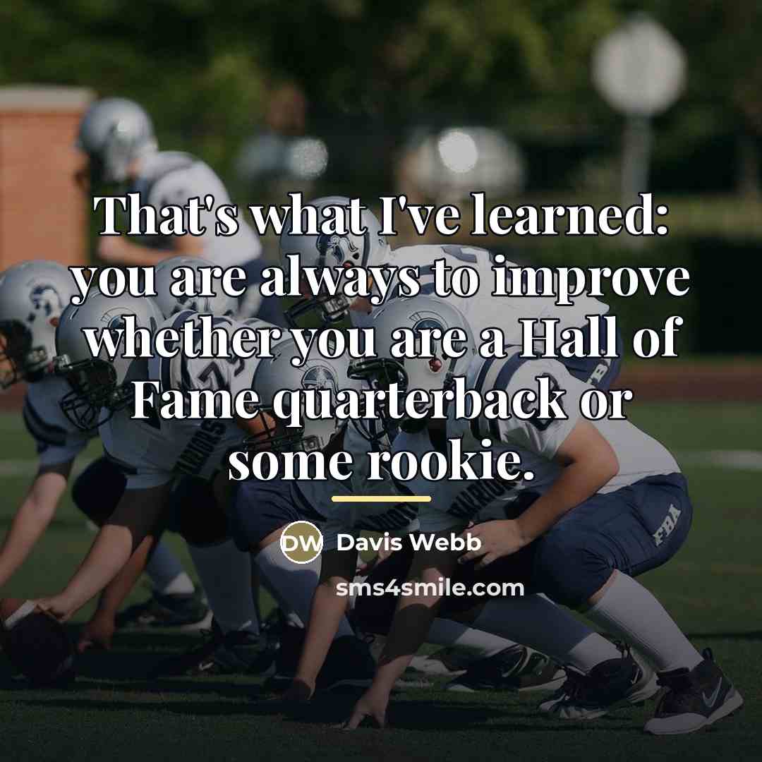 “That's what I've learned: you are always to improve whether…” quote by Davis Webb