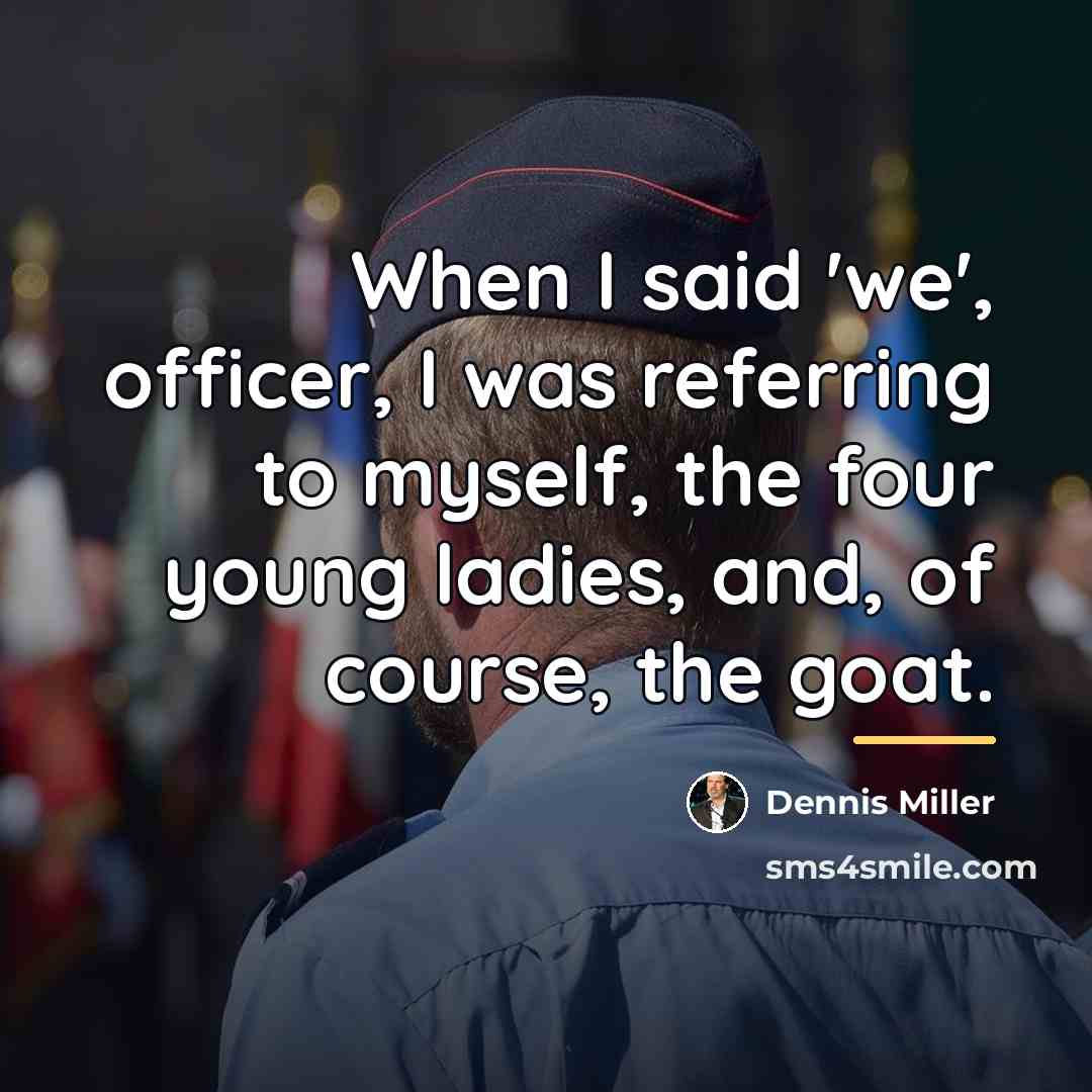 “When I said 'we', officer, I was referring to myself,…” quote by Dennis Miller