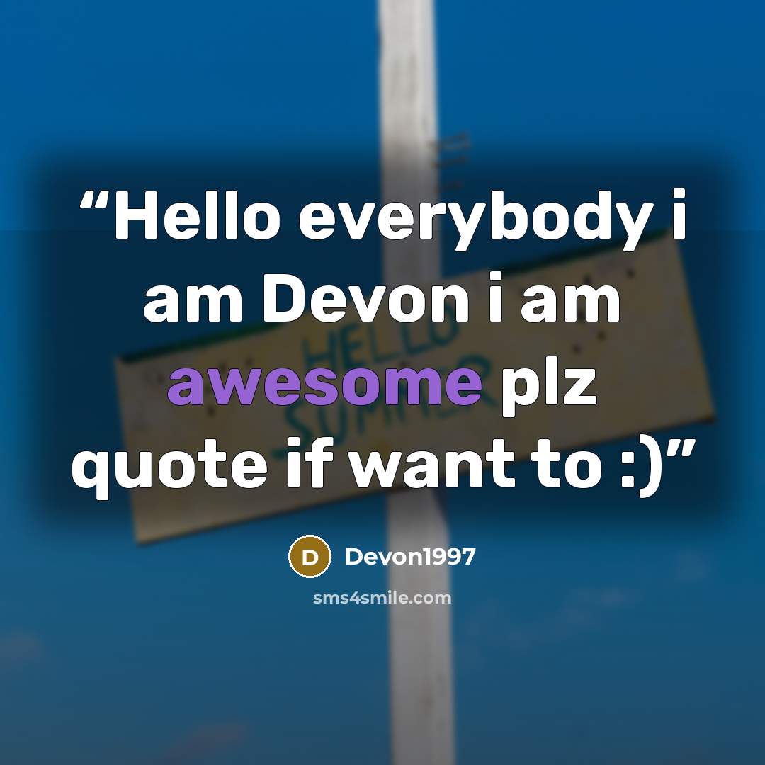 “Hello everybody i am Devon i am awesome plz quote if want to :)” quote by Devon1997