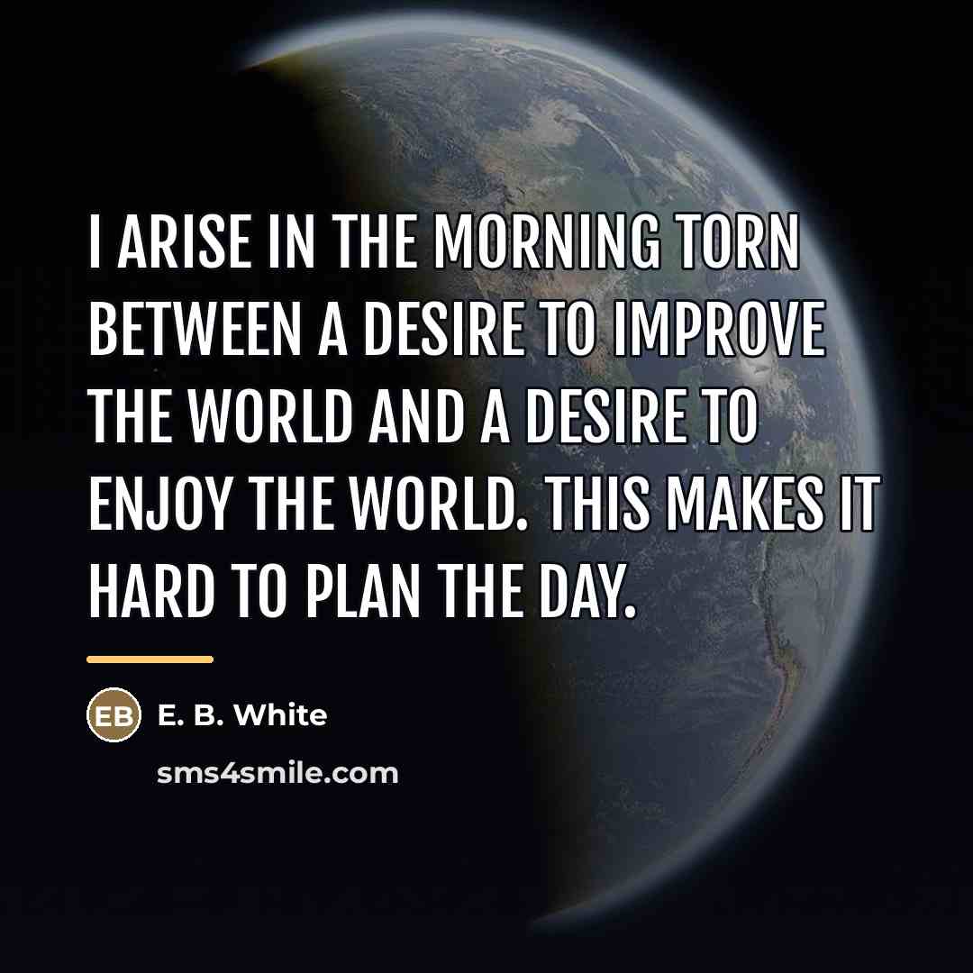 “I arise in the morning torn between a desire to…” quote by E. B. White