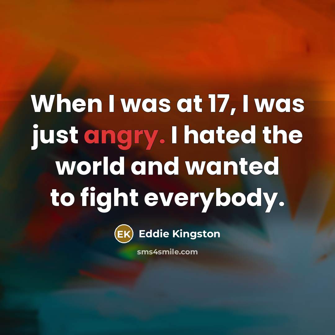 “When I was at 17, I was just angry. I…” quote by Eddie Kingston