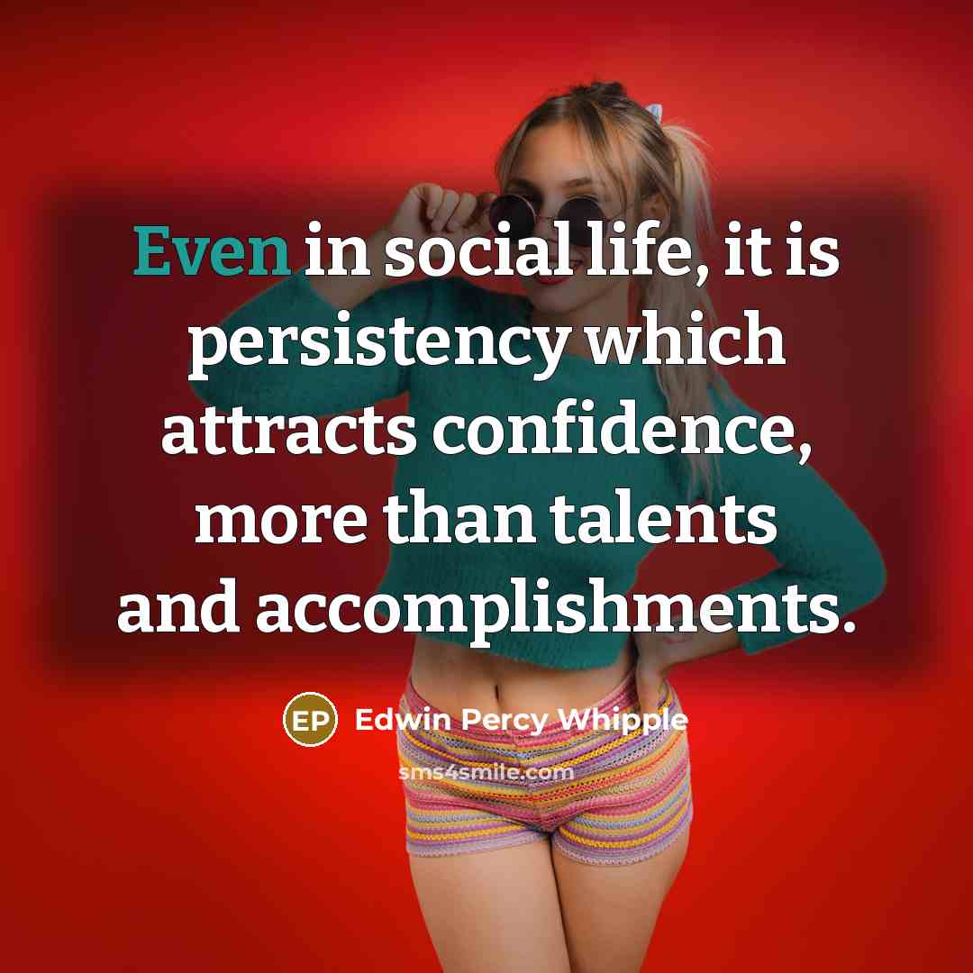 “Even in social life, it is persistency which attracts confidence,…” quote by Edwin Percy Whipple