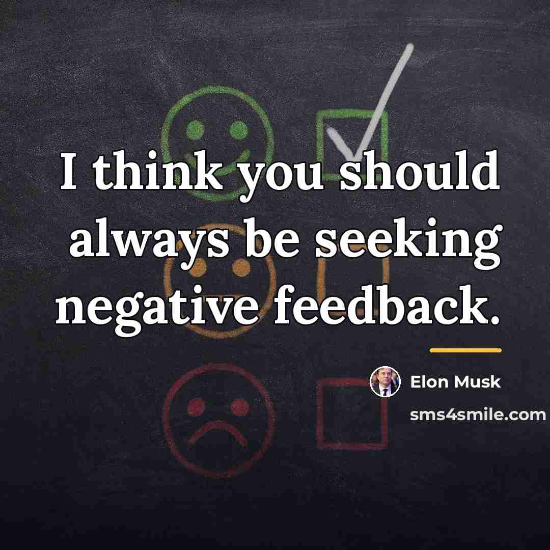 “I think you should always be seeking negative feedback.…” quote by Elon Musk