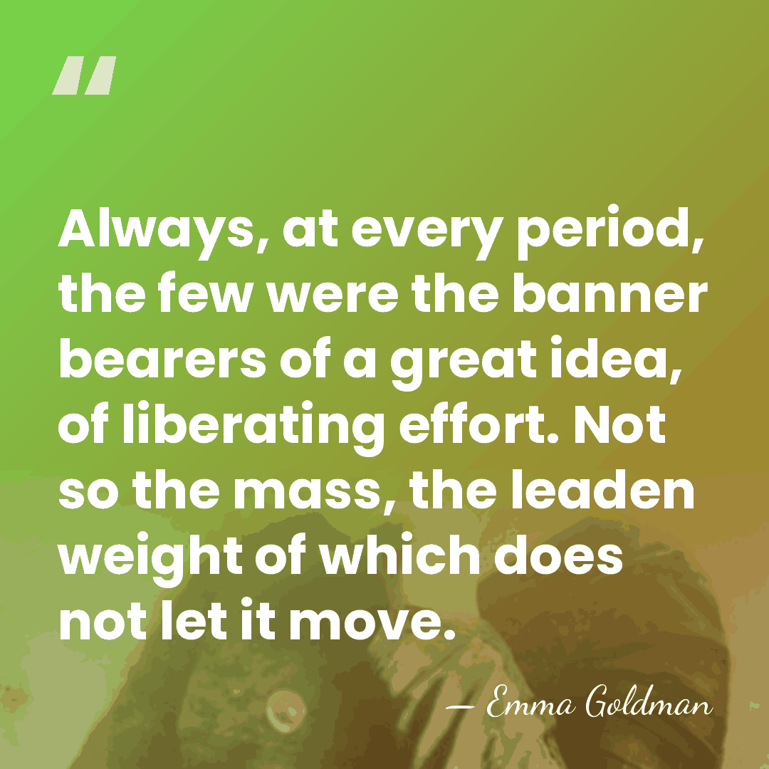 Always, at every period, the few were the banner bearers of a&hellip; - Emma Goldman