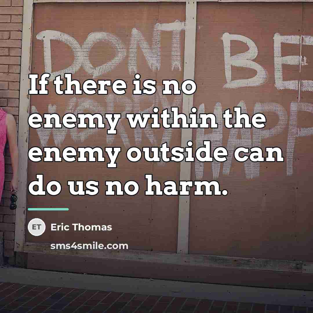 “If there is no enemy within the enemy outside can…” quote by Eric Thomas