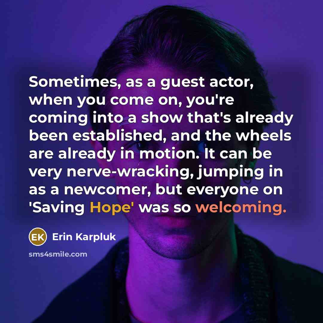 “Sometimes, as a guest actor, when you come on, you're…” quote by Erin Karpluk