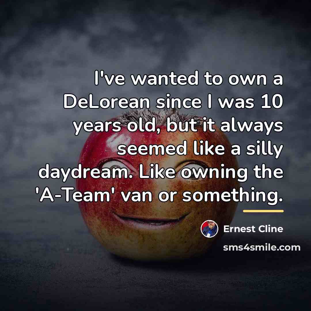 “I've wanted to own a DeLorean since I was 10…” quote by Ernest Cline