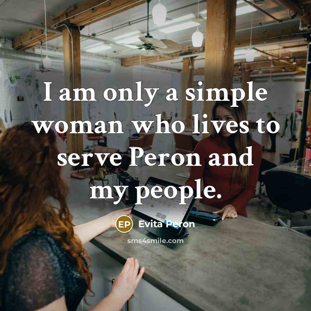 “I am only a simple woman who lives to serve…” quote by Evita Peron