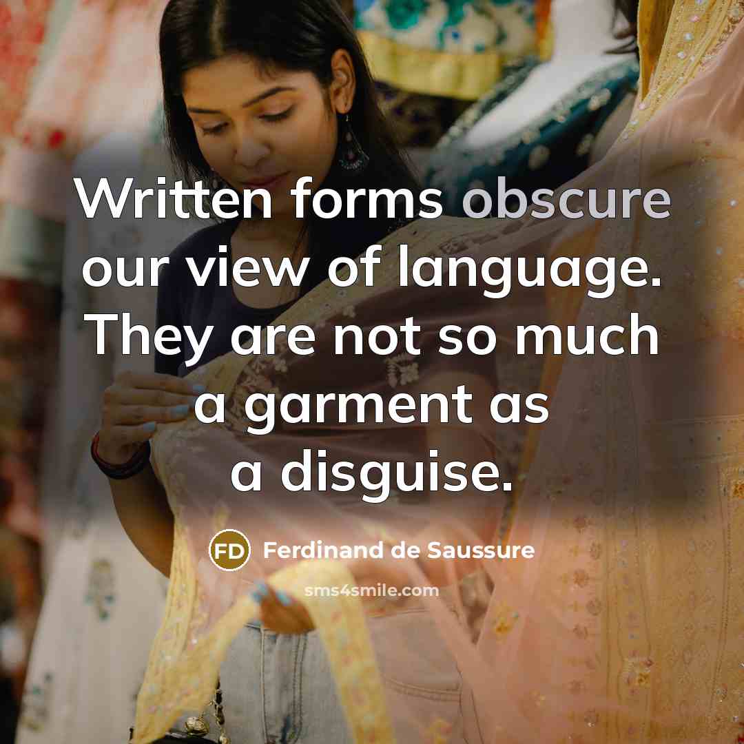 “Written forms obscure our view of language. They are not…” quote by Ferdinand de Saussure