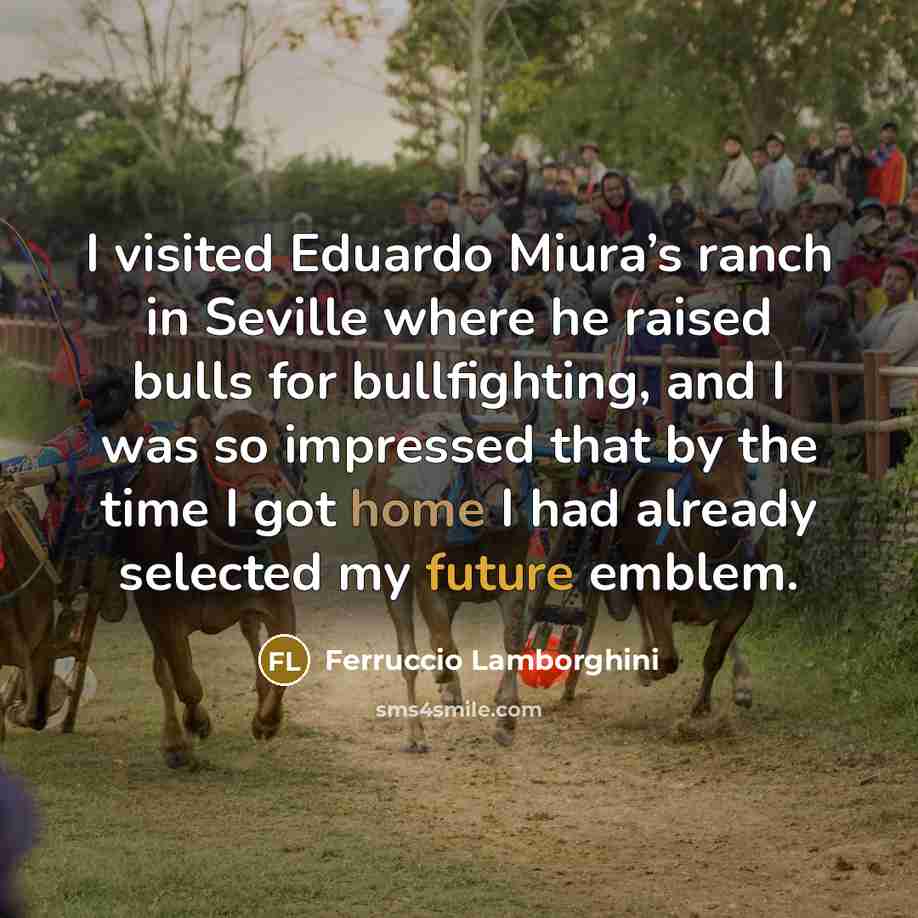 “I visited Eduardo Miura’s ranch in Seville where he raised…” quote by Ferruccio Lamborghini