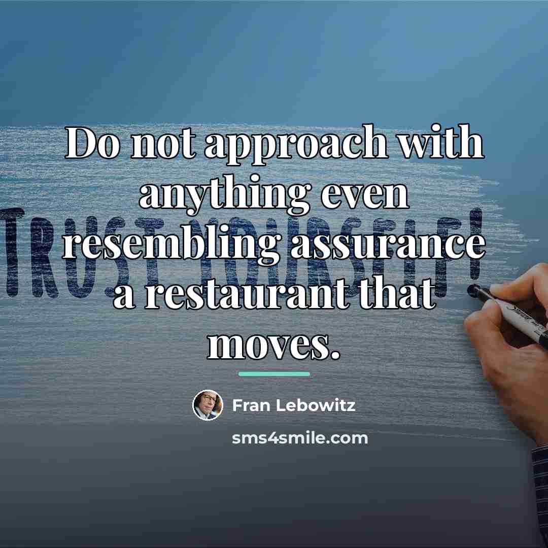 “Do not approach with anything even resembling assurance a restaurant…” quote by Fran Lebowitz