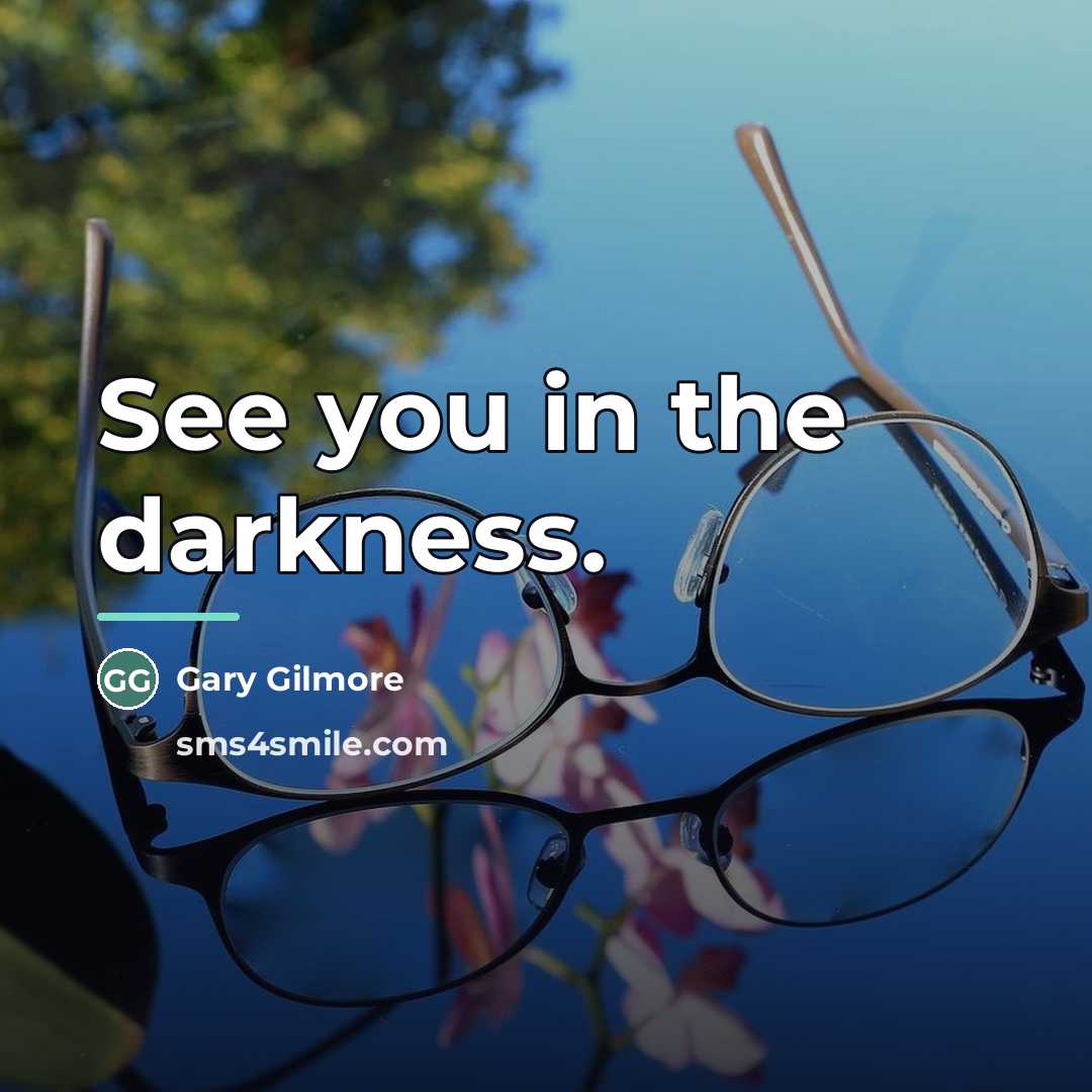 “See you in the darkness.…” quote by Gary Gilmore