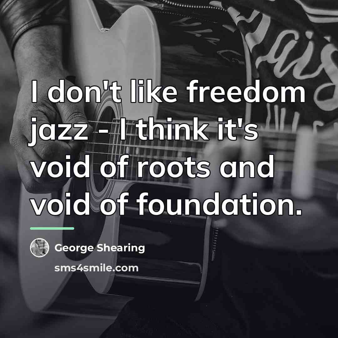 “I don't like freedom jazz - I think it's void…” quote by George Shearing