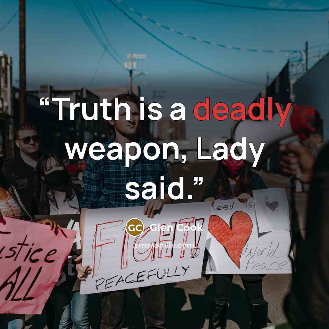 “Truth is a deadly weapon, Lady said.” quote by Glen Cook