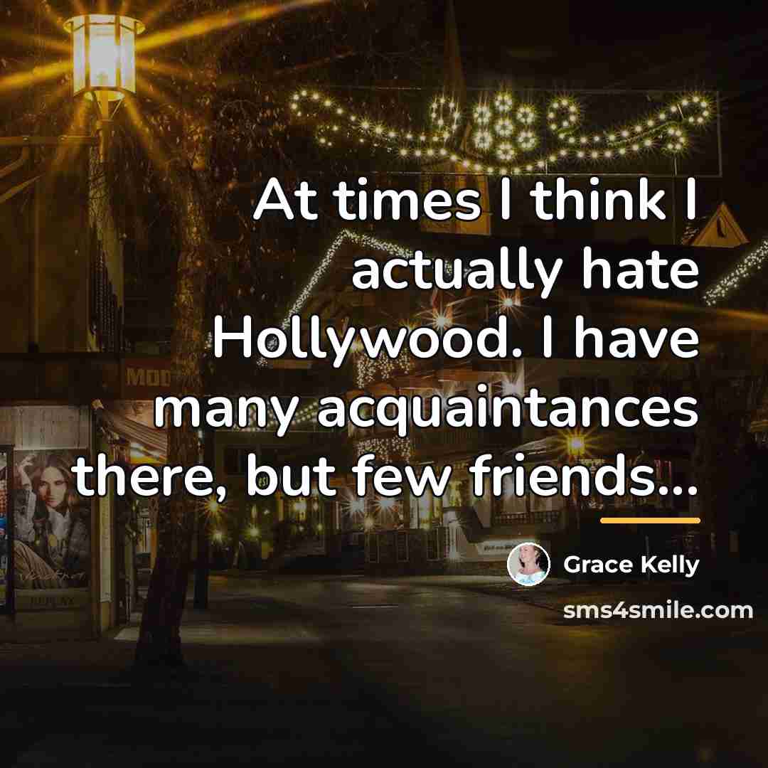 “At times I think I actually hate Hollywood. I have…” quote by Grace Kelly