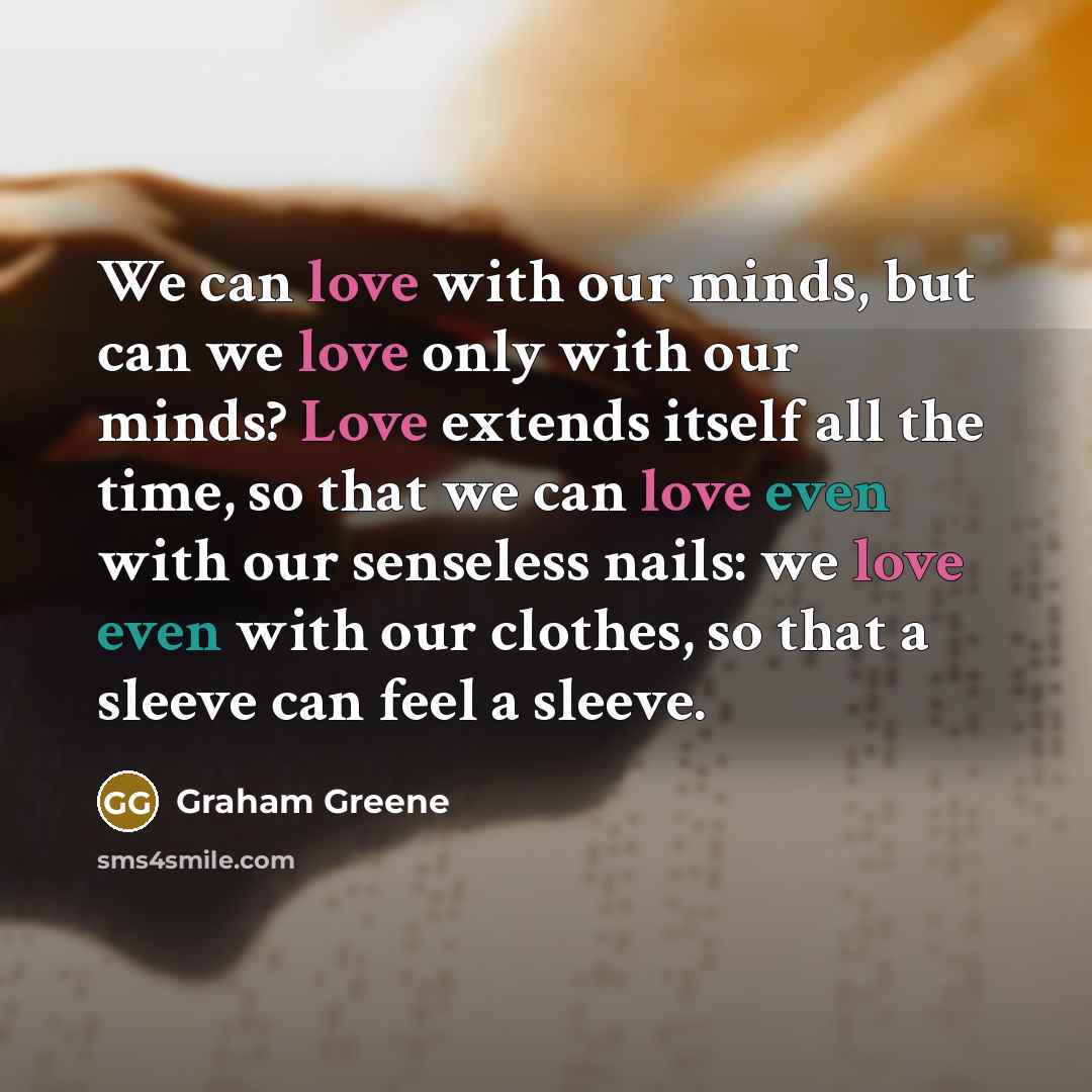 “We can love with our minds, but can we love…” quote by Graham Greene
