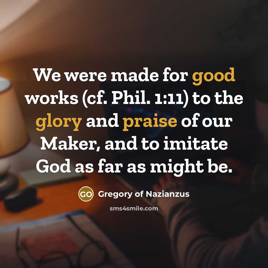 “We were made for good works (cf. Phil. 1:11) to…” quote by Gregory of Nazianzus