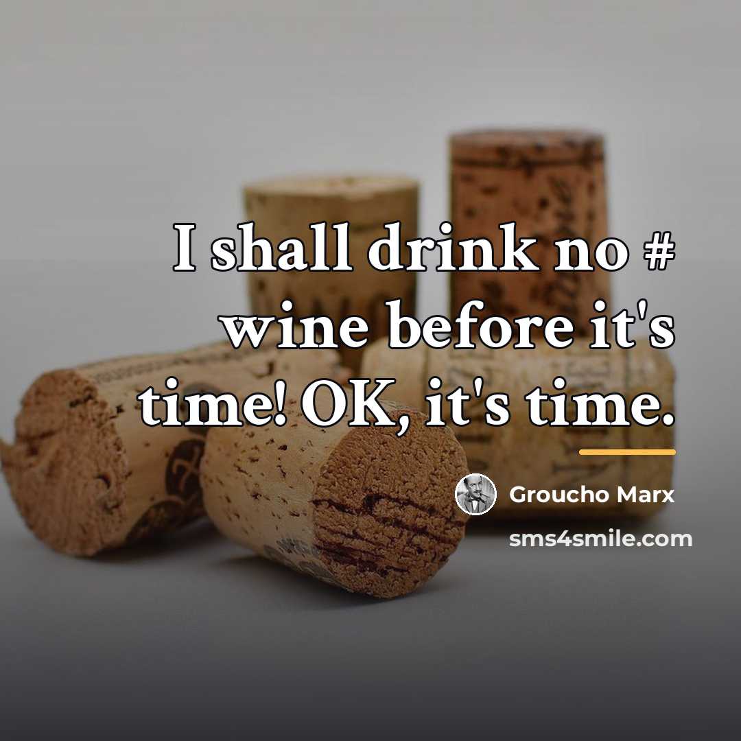 “I shall drink no # wine before it's time! OK,…” quote by Groucho Marx
