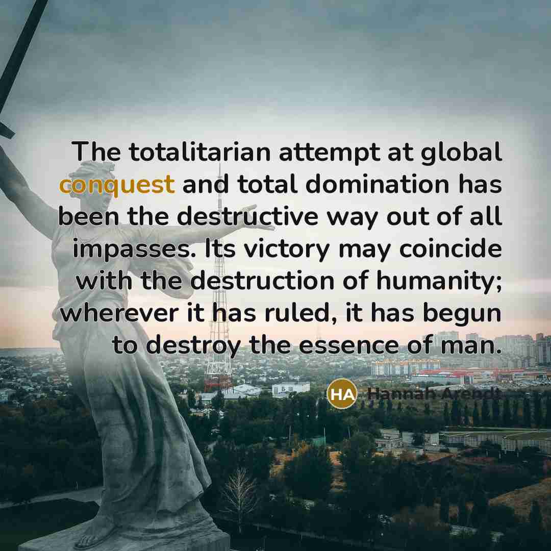 “The totalitarian attempt at global conquest and total domination has…” quote by Hannah Arendt