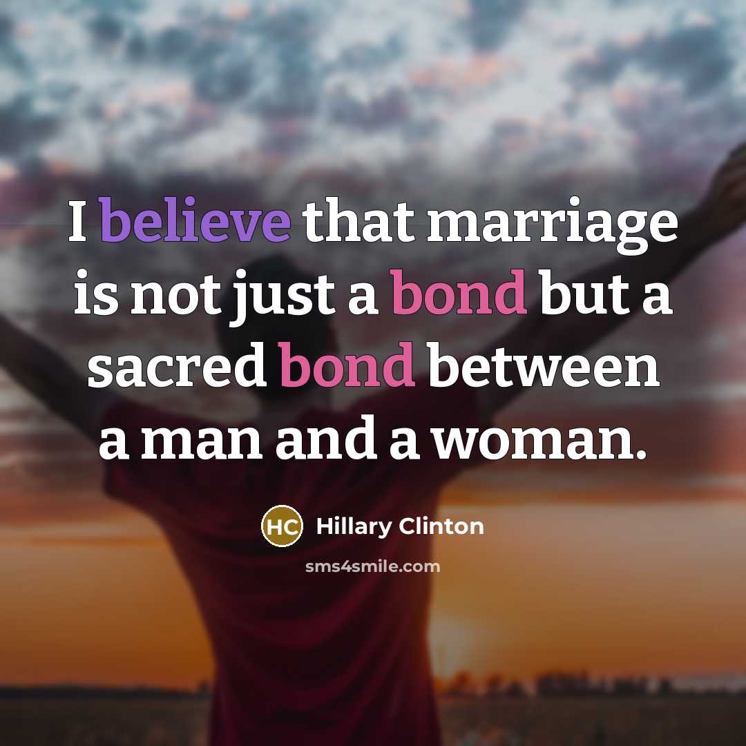 “I believe that marriage is not just a bond but…” quote by Hillary Clinton
