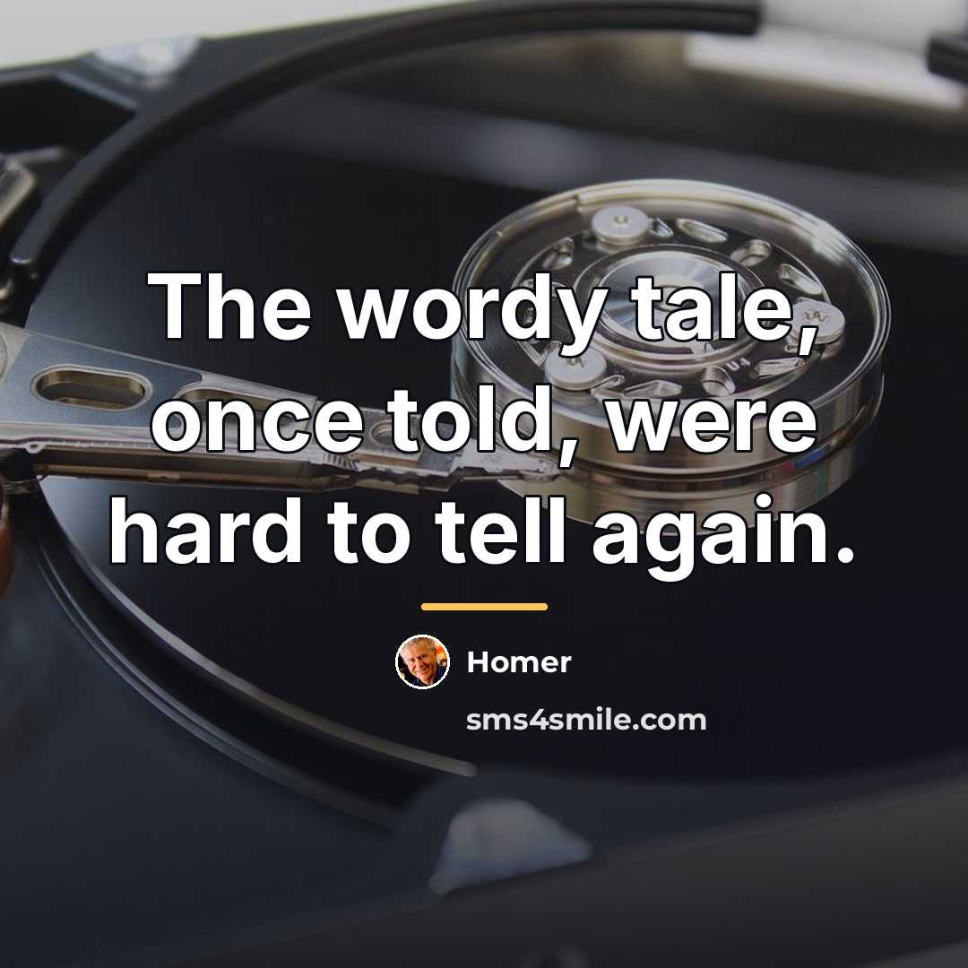 “The wordy tale, once told, were hard to tell again.…” quote by Homer