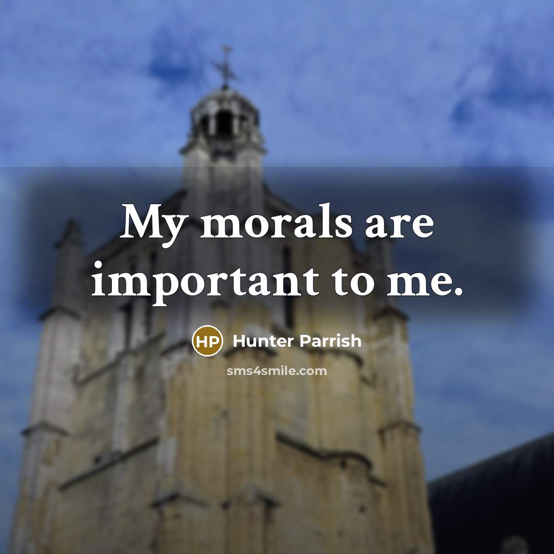 “My morals are important to me.…” quote by Hunter Parrish