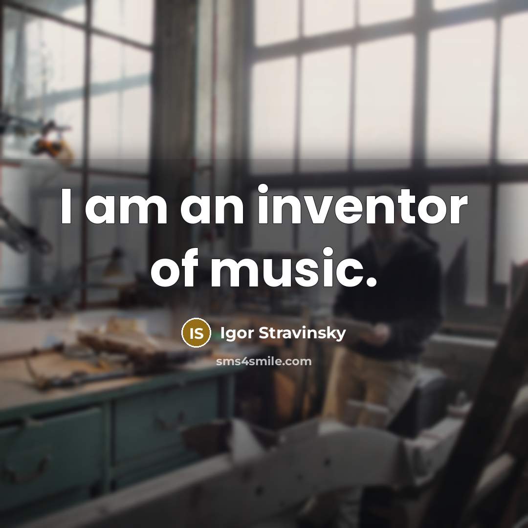 “I am an inventor of music.…” quote by Igor Stravinsky