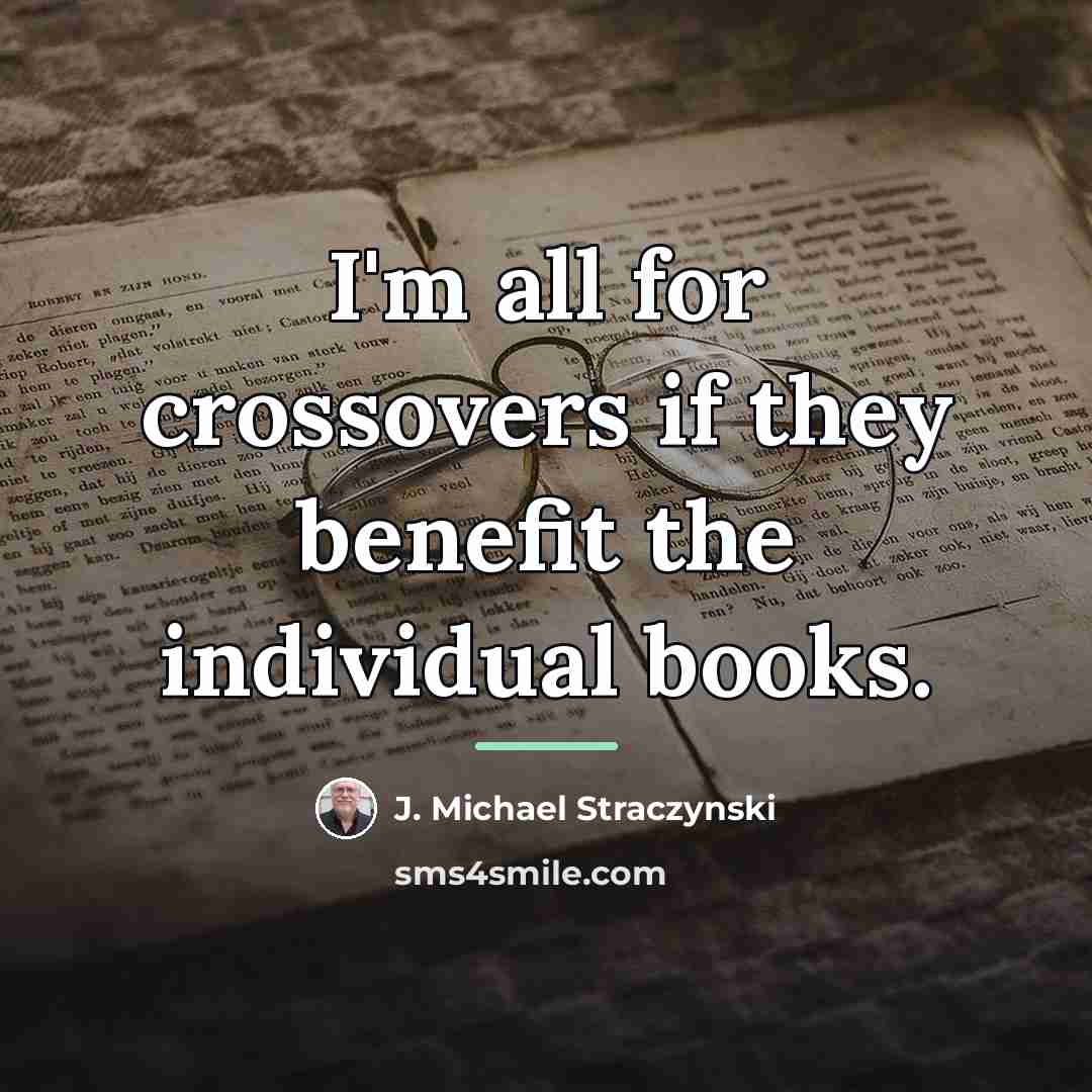 “I'm all for crossovers if they benefit the individual books.…” quote by J. Michael Straczynski
