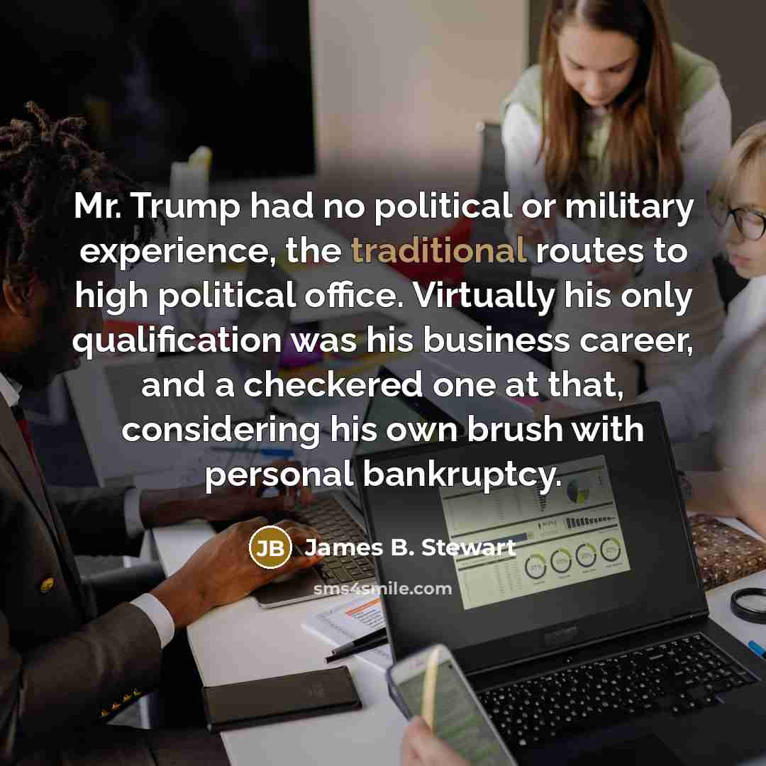 “Mr. Trump had no political or military experience, the traditional…” quote by James B. Stewart