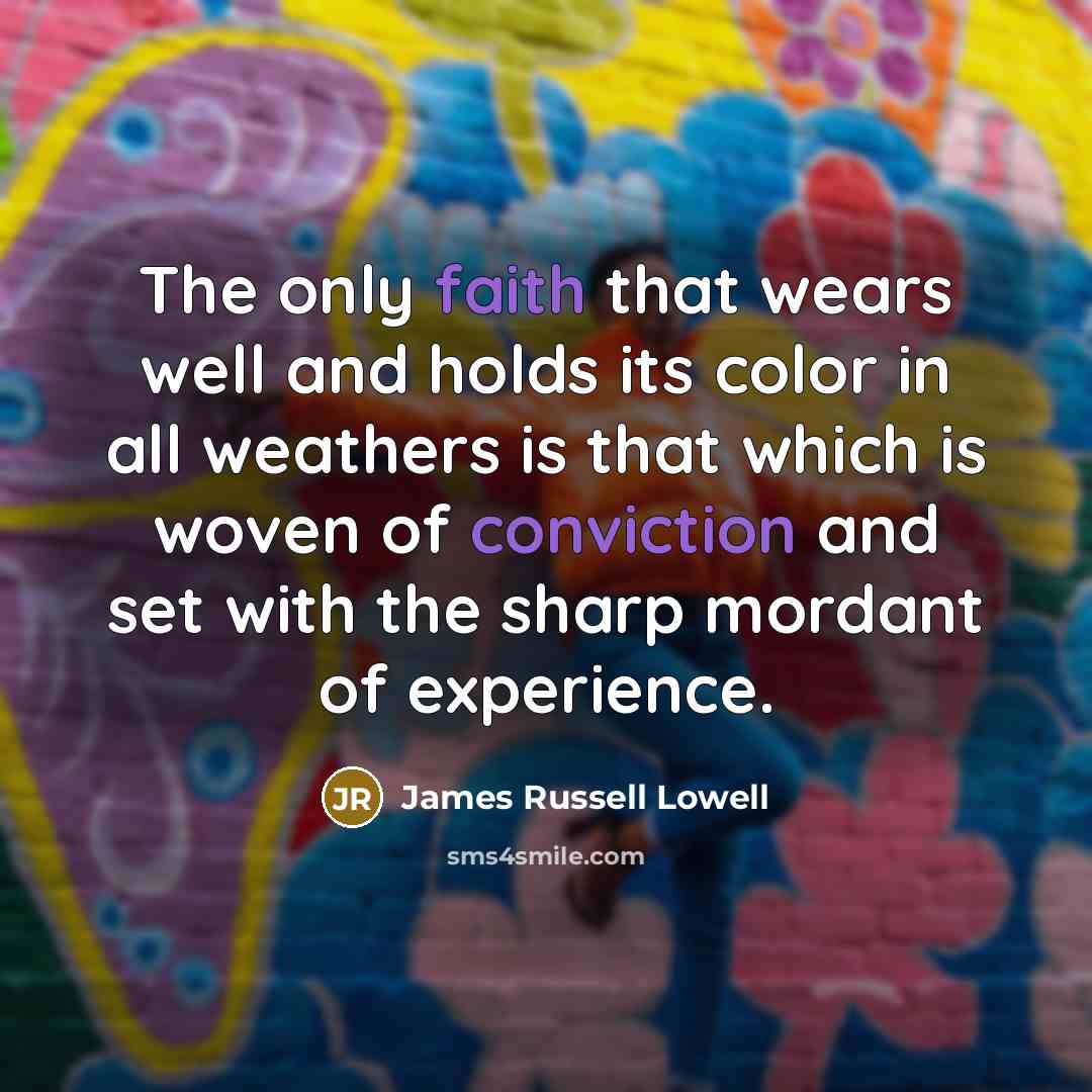 “The only faith that wears well and holds its color…” quote by James Russell Lowell