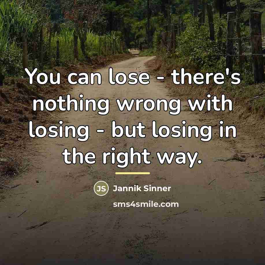 “You can lose - there's nothing wrong with losing -…” quote by Jannik Sinner