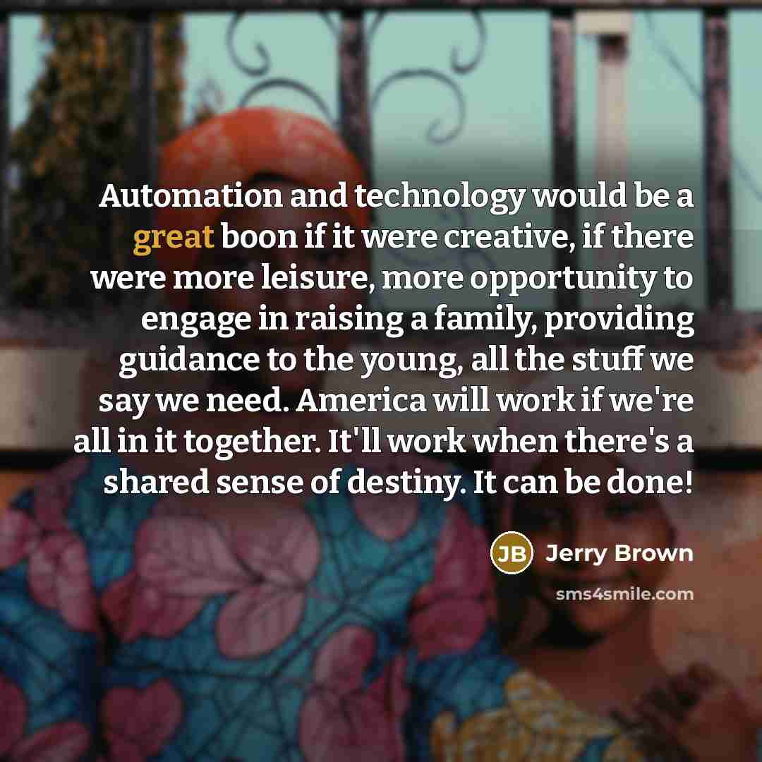 “Automation and technology would be a great boon if it…” quote by Jerry Brown