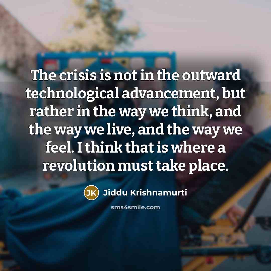 “The crisis is not in the outward technological advancement, but…” quote by Jiddu Krishnamurti