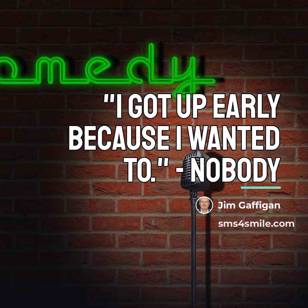 “"I got up early because I wanted to." - Nobody…” quote by Jim Gaffigan