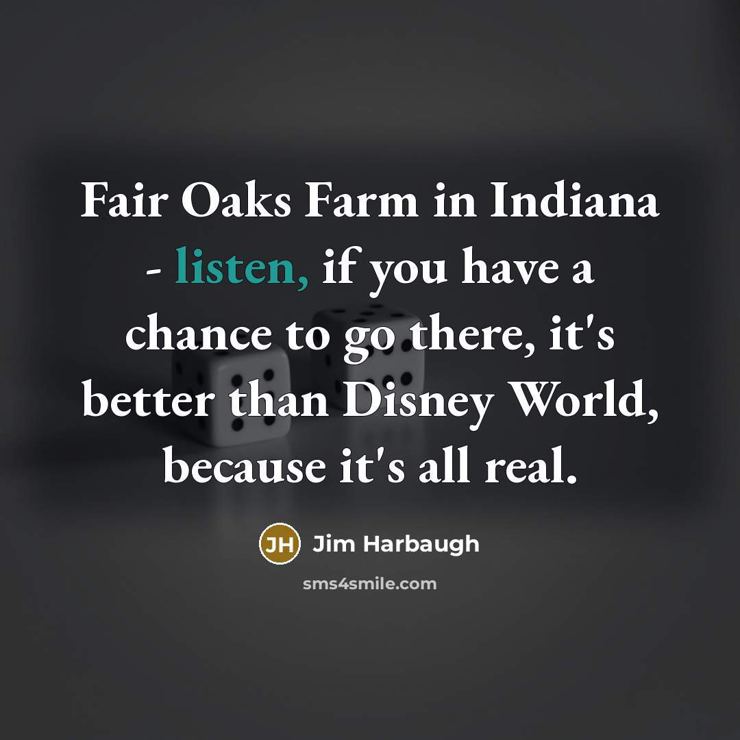 “Fair Oaks Farm in Indiana - listen, if you have…” quote by Jim Harbaugh