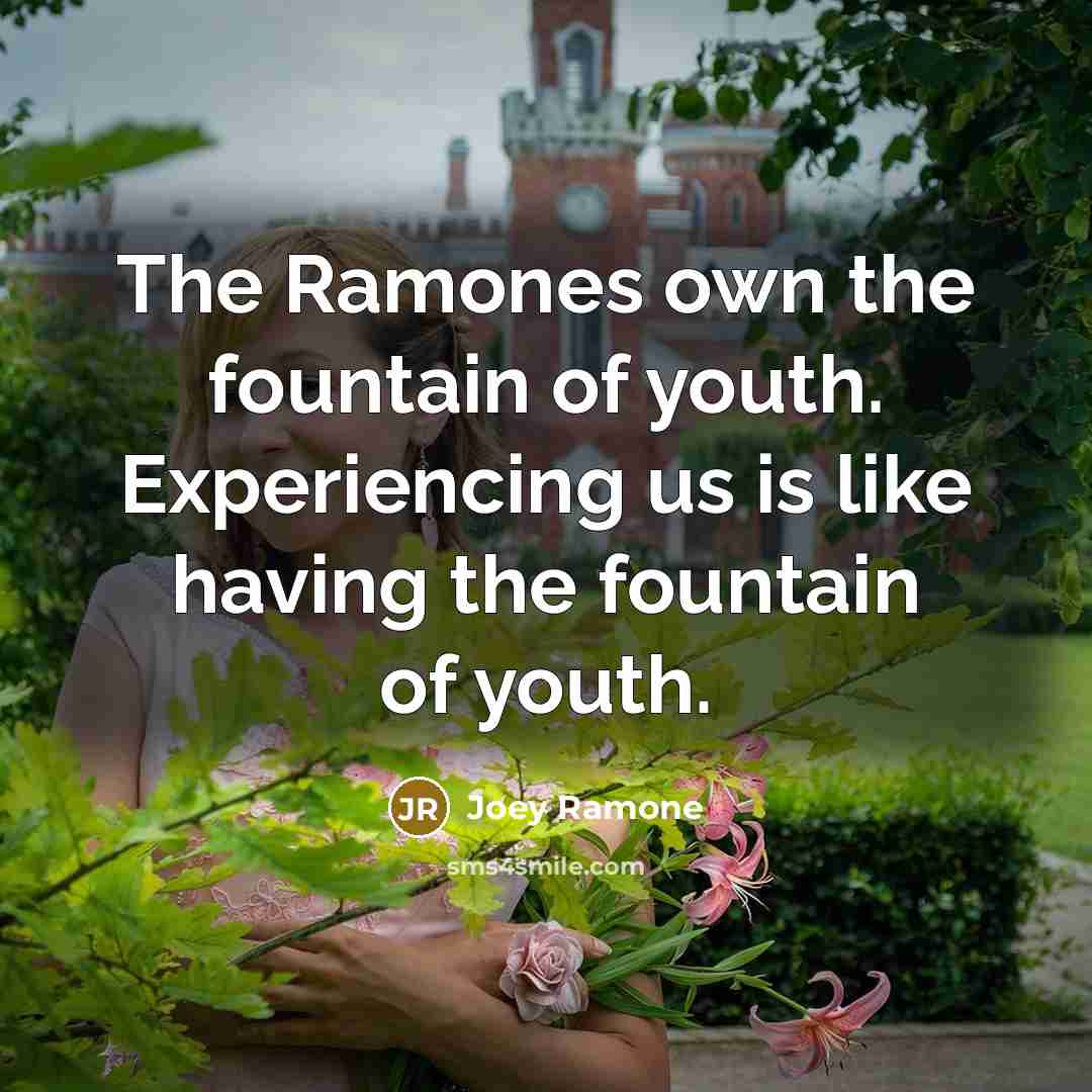 “The Ramones own the fountain of youth. Experiencing us is…” quote by Joey Ramone