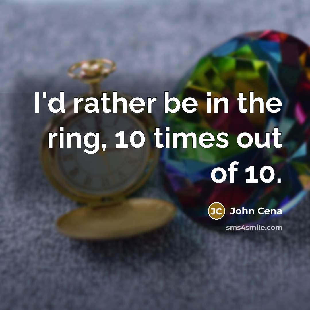 “I'd rather be in the ring, 10 times out of…” quote by John Cena