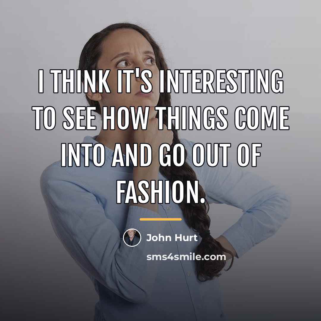 “I think it's interesting to see how things come into…” quote by John Hurt