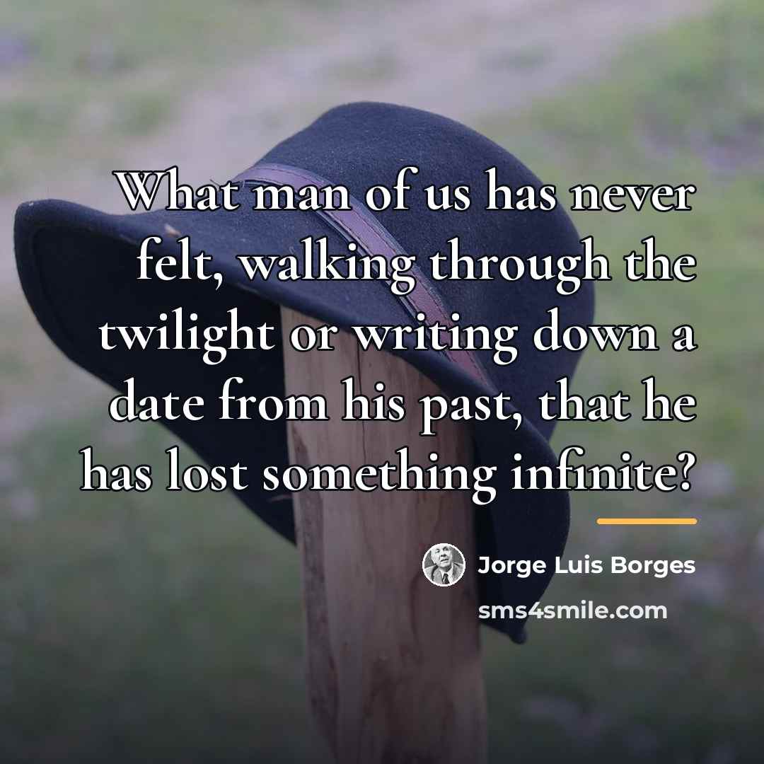 “What man of us has never felt, walking through the…” quote by Jorge Luis Borges