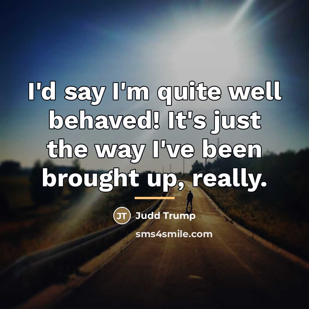 “I'd say I'm quite well behaved! It's just the way…” quote by Judd Trump