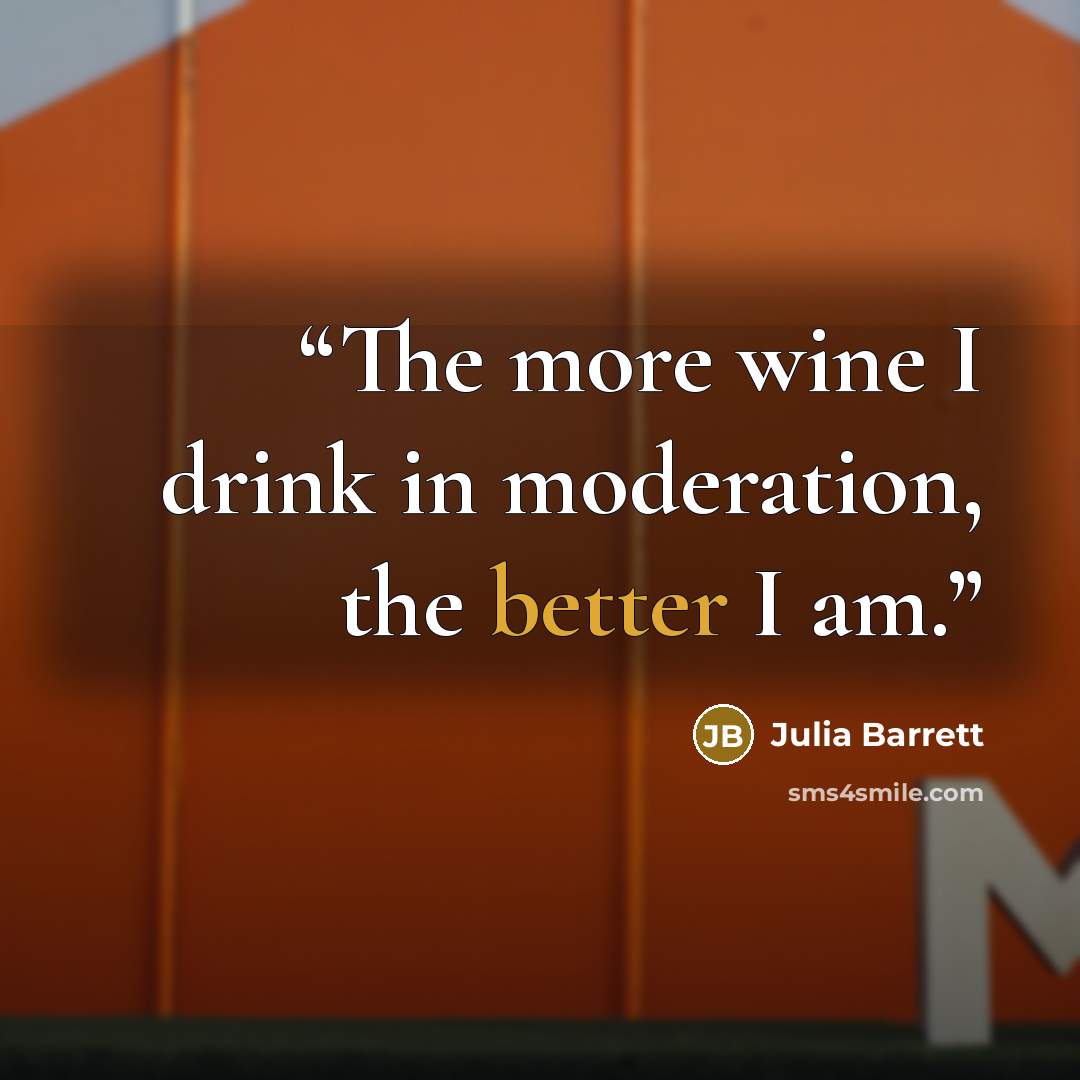 “The more wine I drink in moderation, the better I am.” quote by Julia Barrett