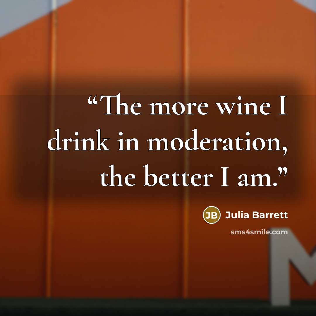 “The more wine I drink in moderation, the better I am.” quote by Julia Barrett