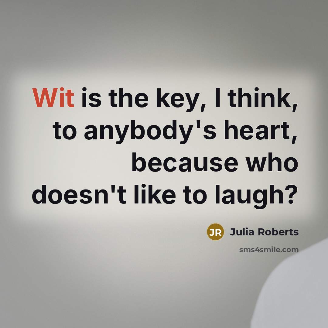 “Wit is the key, I think, to anybody's heart, because…” quote by Julia Roberts